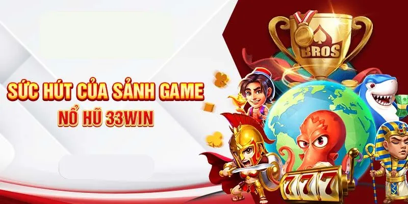 Sức hút của sảnh game nổ hũ 33WIN đối với khách hàng thân thiết